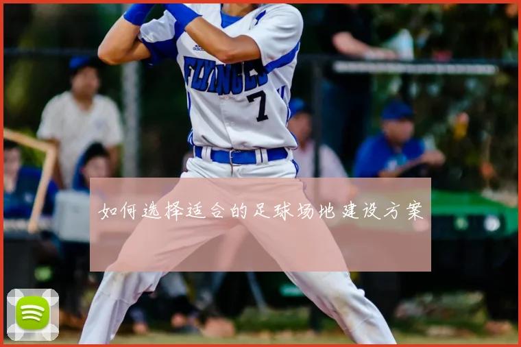 如何选择适合的足球场地建设方案